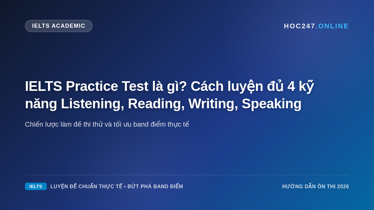 Cẩm nang hướng dẫn luyện đề IELTS Practice Test toàn diện 4 kỹ năng