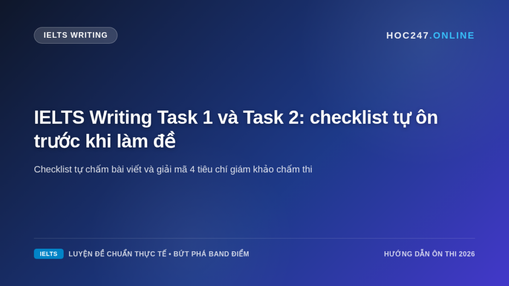 Bảng checklist tự kiểm tra bài viết IELTS Writing Task 1 và Task 2 trước khi nộp bài
