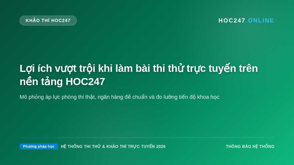 Lợi ích khi tham gia thi thử và rèn luyện kỹ năng trên nền tảng HOC247