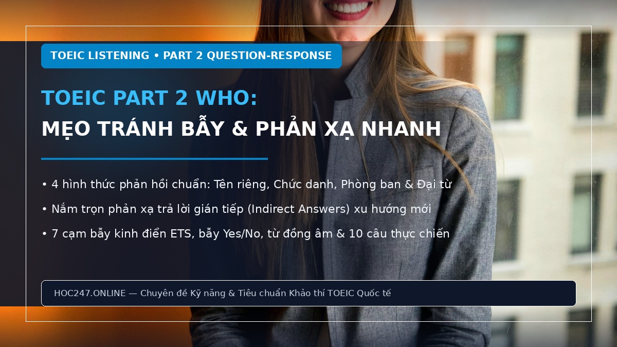 TOEIC Part 2 Who – cách nhận diện câu hỏi, phản xạ đáp án gián tiếp và tránh bẫy đề ETS